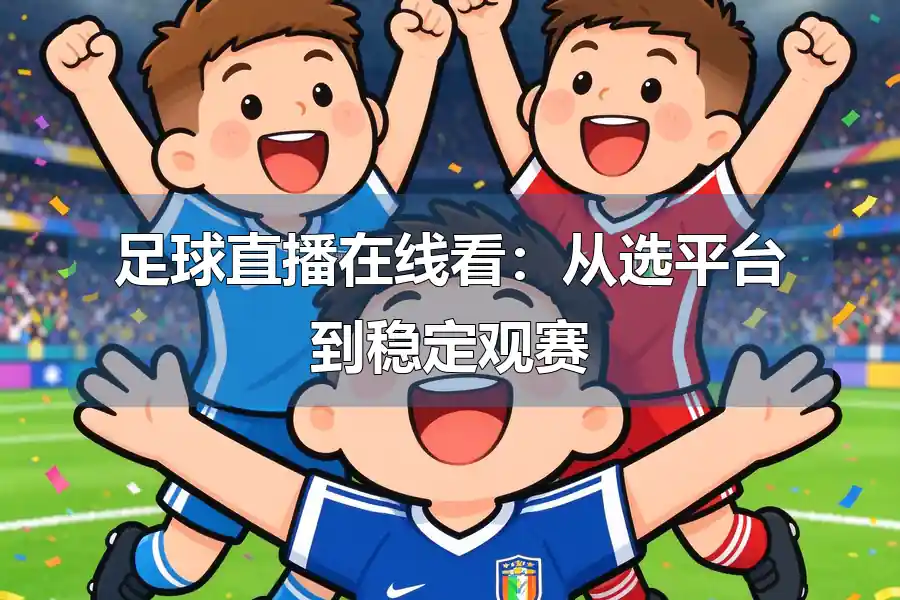 足球直播在线看:从选平台到稳定观赛
